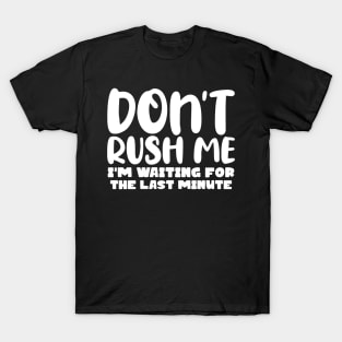 Don't Rush Me I'm waiting For The Last Minute T-Shirt